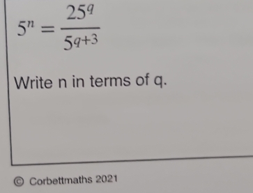 Solved: 5^n= 25^q/5q+3 Write n in terms of q. Corbettmaths 2021 [Math]