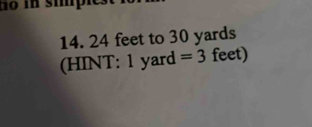 to in simp
14. 24 feet to 30 yards
(HINT: 1 yard =3 feet)