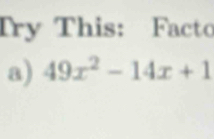 Try This: Facto 
a) 49x^2-14x+1