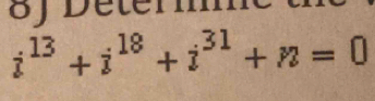 Deteri
i^(13)+i^(18)+i^(31)+n=0