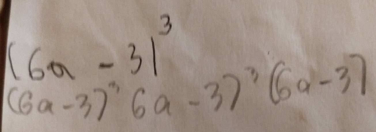 (6a-3)^3
(6a-3)^36a-3)^3(6a-3)