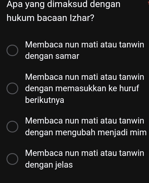 Apa yang dimaksud dengan
hukum bacaan Izhar?
Membaca nun mati atau tanwin
dengan samar
Membaca nun mati atau tanwin
dengan memasukkan ke huruf
berikutnya
Membaca nun mati atau tanwin
dengan mengubah menjadi mim
Membaca nun mati atau tanwin
dengan jelas