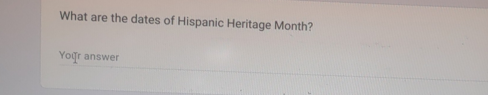 What are the dates of Hispanic Heritage Month? 
Yoèr answer