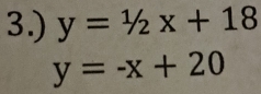 3.) y=1/2x+18
y=-x+20