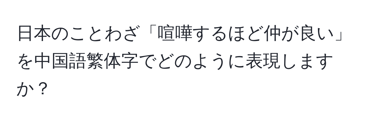 日本のことわざ「喧嘩するほど仲が良い」を中国語繁体字でどのように表現しますか？