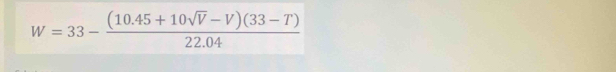 W=33- ((10.45+10sqrt(V)-V)(33-T))/22.04 