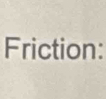 Friction: