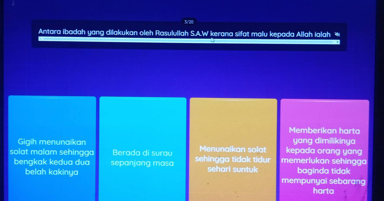 3/20 
Antara ibadah yang dilakukan oleh Rasulullah S.A.W kerana sifat malu kepada Allah ialah ₹ 
Memberikan harta 
Gigih menunaikan yang dimilikinya 
solat malam sehingga Berada di surau Menunaikan solat kepada orang yang 
bengkak kedua dua sepanjang masa sehingga tidak tidur memerlukan sehingga 
sehari suntuk 
belah kakinya baginda tidak 
mempunyai sebarang 
harta