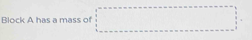 Block A has a mass of □°