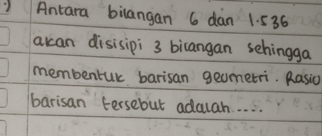 ) Antara bilangan 6 dan 1. 536
accan disisipi 3 bicangan sehingga 
membentuk barisan geometri. Rasid 
barisan tersebut adulah. . . . .