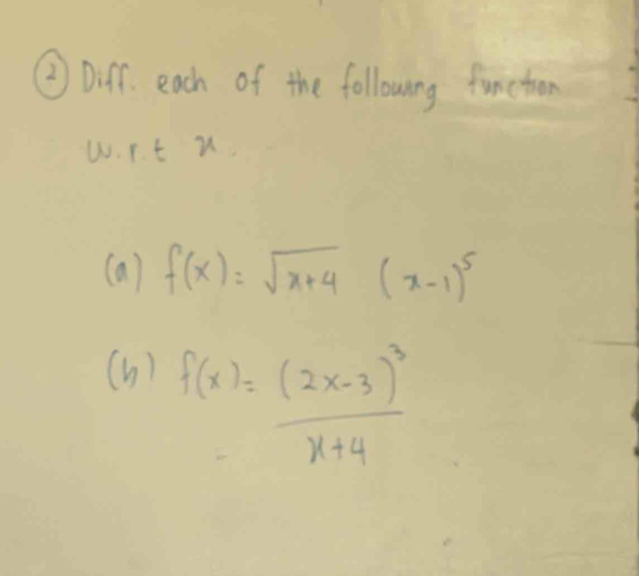 ②Diff. each of the following function 
w. r t x
(a) f(x)=sqrt(x+4)(x-1)^5
(b)
f(x)=frac (2x-3)^3x+4