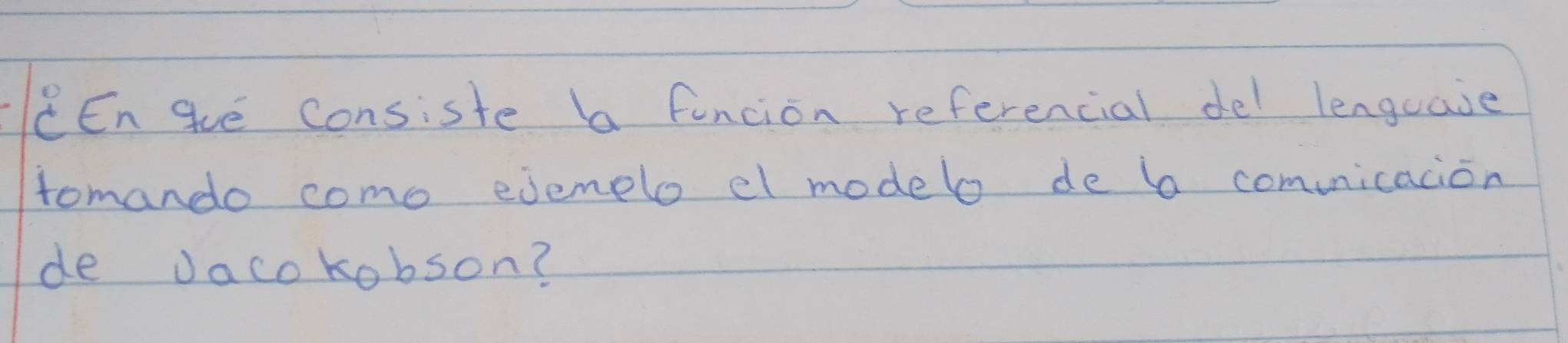 CEn gue consiste ba funcion referencial del lengcaie 
tomando como edemelo el modelo de b comunication 
de Jacokobson?