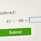 Subtract:
47--98= | □  
Submit