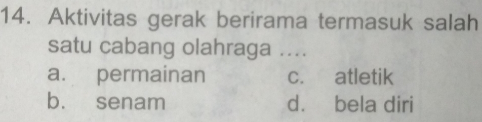 Aktivitas gerak berirama termasuk salah
satu cabang olahraga ....
a. permainan c. atletik
b. senam d. bela diri