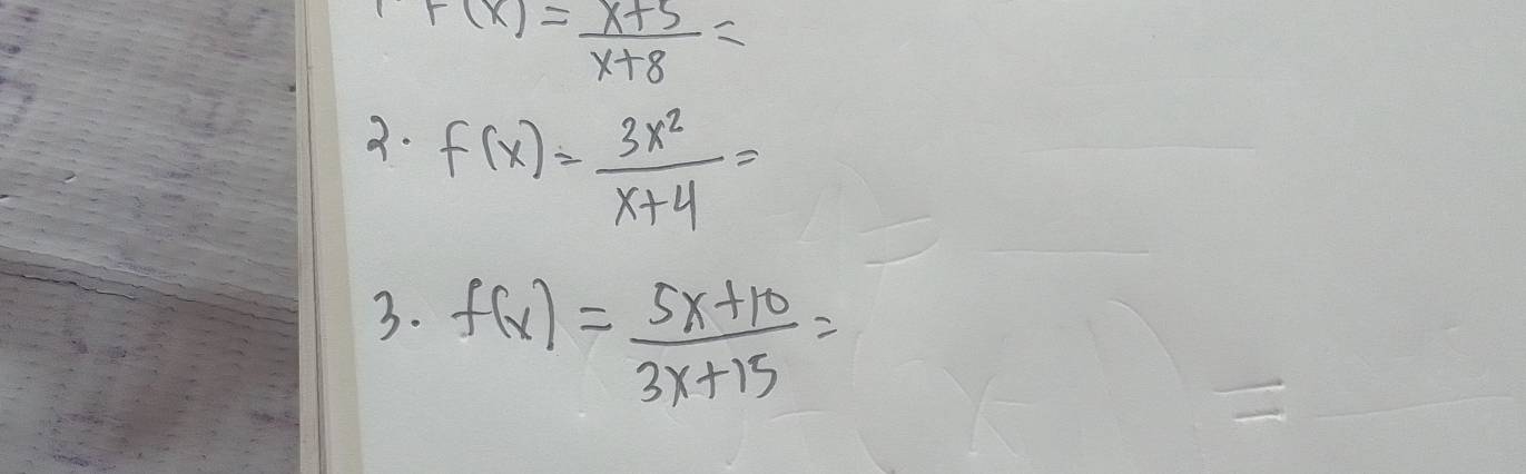 F(x)= (x+5)/x+8 =
3. f(x)= 3x^2/x+4 =
3. f(x)= (5x+10)/3x+15 =