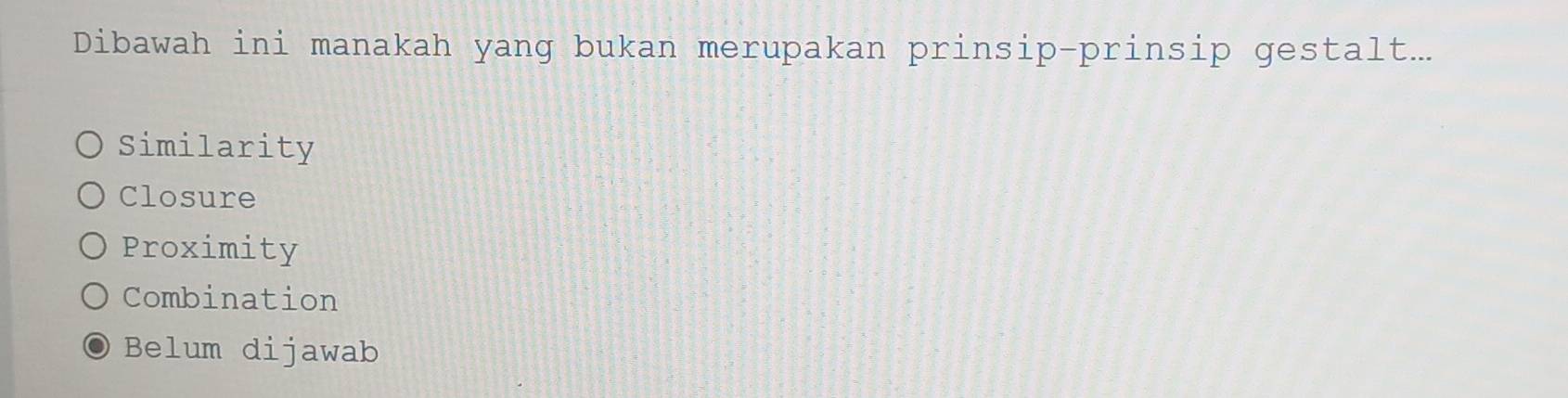 Dibawah ini manakah yang bukan merupakan prinsip-prinsip gestalt...
Similarity
Closure
Proximity
Combination
Belum dijawab