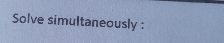 Solve simultaneously :