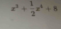 x^3+ 1/2 x^4+8