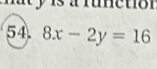 a functio n 
54 8x-2y=16