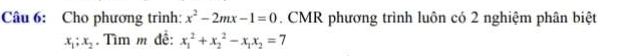 Cho phương trình: x^2-2mx-1=0. CMR phương trình luôn có 2 nghiệm phân biệt
x_1;x_2. Tìm m đề: x_1^(2+x_2^2-x_1)x_2=7