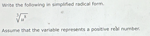 Write the following in simplified radical form.
sqrt[3](u^8)
Assume that the variable represents a positive real number.