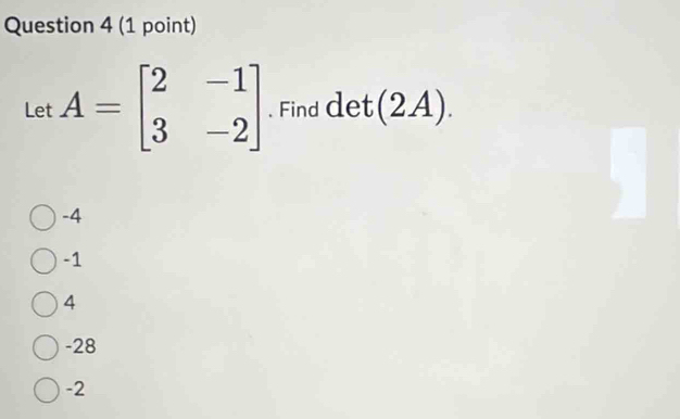 Let A=beginbmatrix 2&-1 3&-2endbmatrix. Find d e t(2A).
-4
-1
4
-28
-2