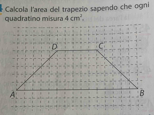 Calcola l’area del trapezio sapendo che ogni 
quadratino misura 4cm^2.