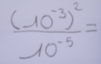 frac (10^(-3))^210^(-5)=