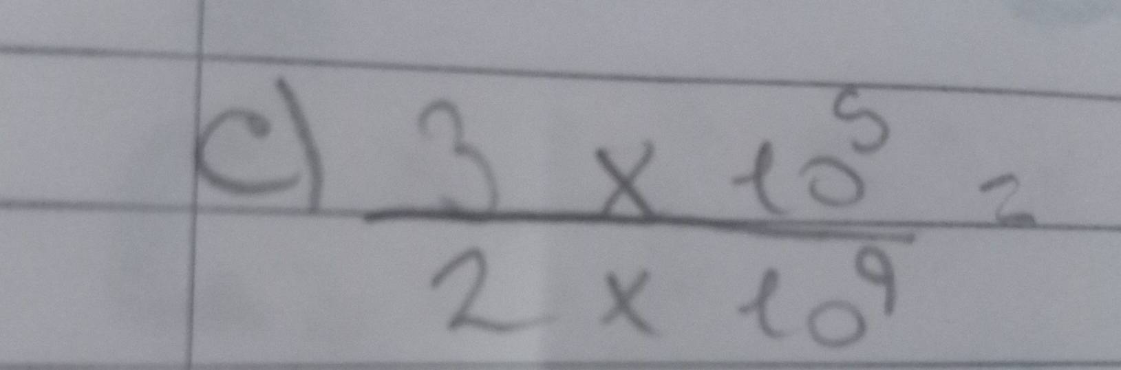  (3* 10^5)/2* 10^9 =