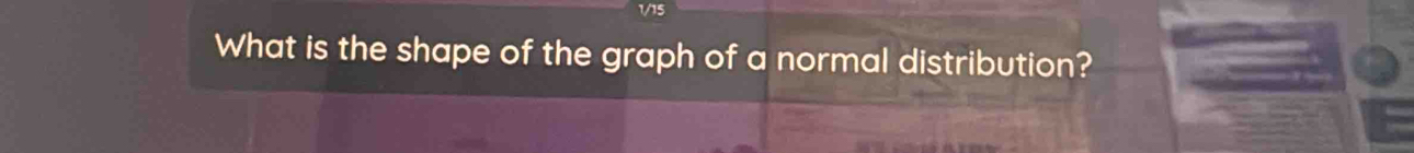 What is the shape of the graph of a normal distribution?