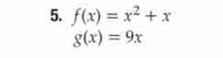 f(x)=x^2+x
g(x)=9x