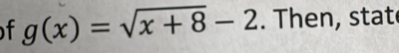 g(x)=sqrt(x+8)-2. Then, , stat