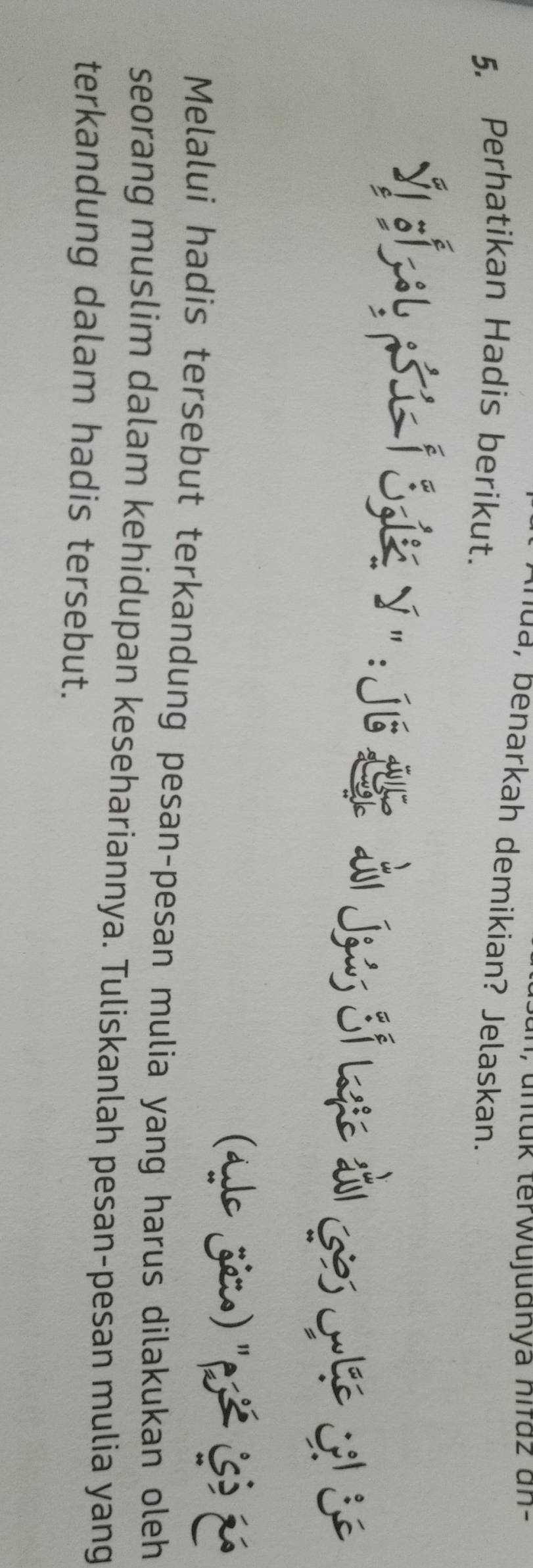 untuk terwujuanya niaz un 
hua, benarkah demikian? Jelaskan. 
5. Perhatikan Hadis berikut. 
yj qizy p5tl f 3,ik y '': i6 z