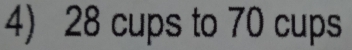 28 cups to 70 cups