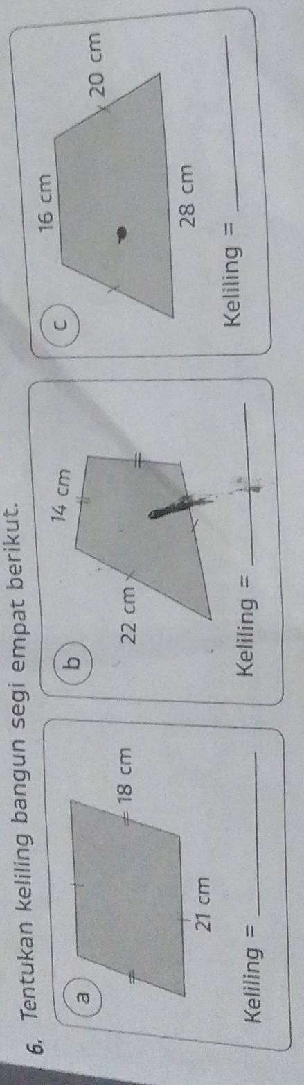 Tentukan keliling bangun segi empat berikut. 


Keliling = 
Keliling =_ 
Keliling =_ 
_