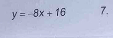 y=-8x+16 7.