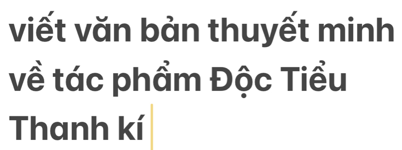 viết văn bản thuyết minh 
về tác phẩm Độc Tiểu 
Thanh kí