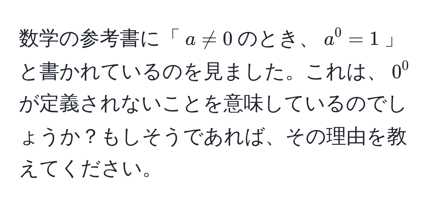 数学の参考書に「$a != 0$のとき、$a^0 = 1$」と書かれているのを見ました。これは、$0^0$が定義されないことを意味しているのでしょうか？もしそうであれば、その理由を教えてください。