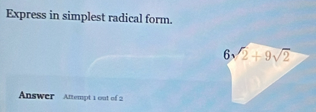 Express in simplest radical form.
Answer Attempt 1 out of 2