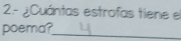 2.- ¿Cuántas estrofas tiene el 
poema?_