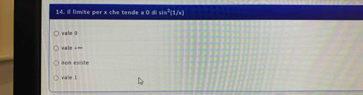 Il limite per x che tende a 0 di sin^2(1/x)
vale 0
vale +∞
non esiste
vale 1