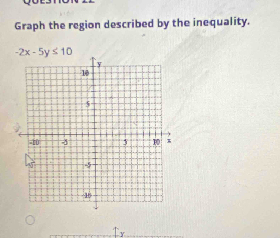 Graph the region described by the inequality.
-2x-5y≤ 10