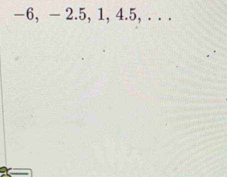 —6, - 2.5, 1, 4.5, . . .