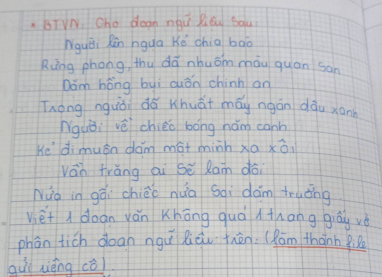 BTVN: Oho dean nqu liēu solu 
Nguái Rān hgua Ké chia bào 
Ràng phong, thu dǎ nhuom máu quan son 
Dǒm hōng byì quán chinn an 
Tong nguài dá Whuát máy ngān dàu xann 
Nguǒi vè chièo bong hám cann 
Kedimuān dam mot minh xa xòi 
ván trǎng ai sè lam doi 
Nào in gái chiéo nua soi dǎm truǒng 
viet I dogn ván Khōng quà lthang giāy vè 
phān tich doan ngù Riqu thēn: (Rām thànn fize 
guì nièng cōl