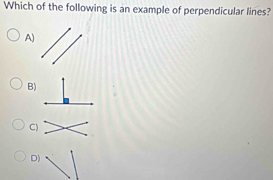 Which of the following is an example of perpendicular lines? 
A) 
B) 
C) 
D)