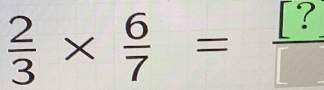  2/3 *  6/7 = [?]/[] 