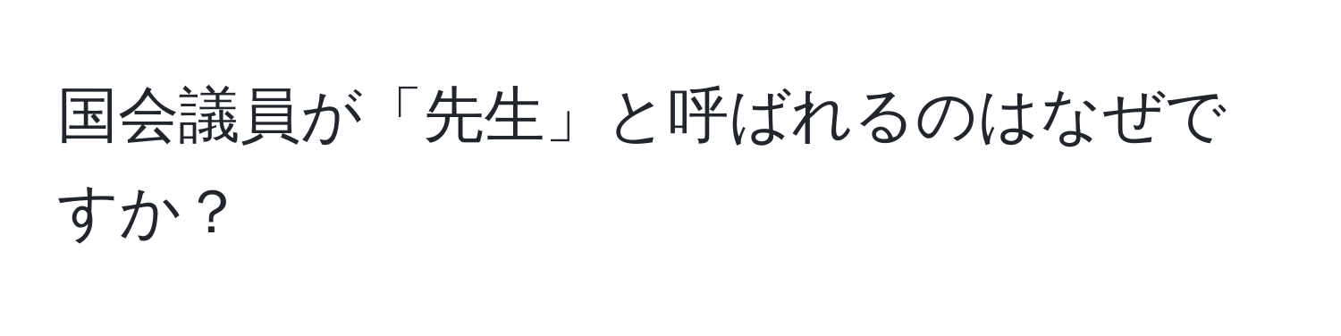 国会議員が「先生」と呼ばれるのはなぜですか？