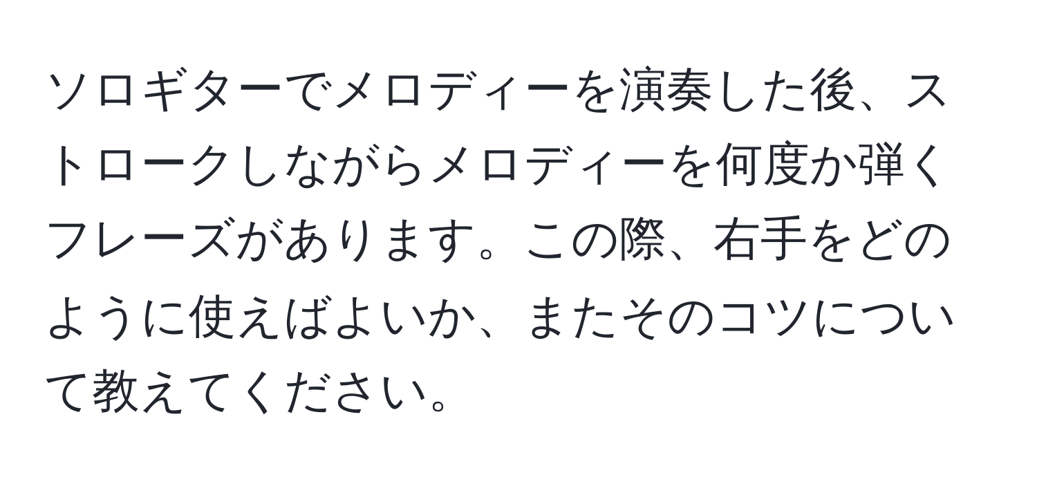 ソロギターでメロディーを演奏した後、ストロークしながらメロディーを何度か弾くフレーズがあります。この際、右手をどのように使えばよいか、またそのコツについて教えてください。