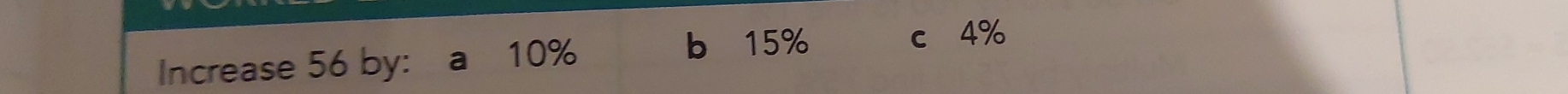 Increase 56 by: 10% b 15% c 4%