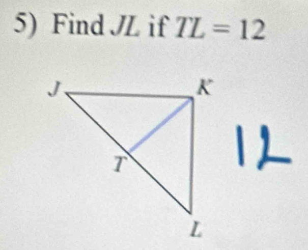 Find JL if TL=12
a